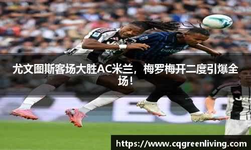 尤文图斯客场大胜AC米兰，梅罗梅开二度引爆全场！