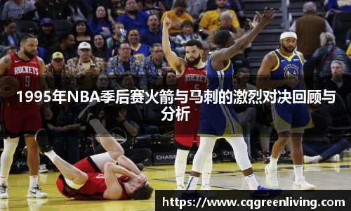 1995年NBA季后赛火箭与马刺的激烈对决回顾与分析