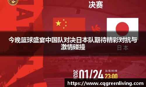 今晚篮球盛宴中国队对决日本队期待精彩对抗与激情碰撞
